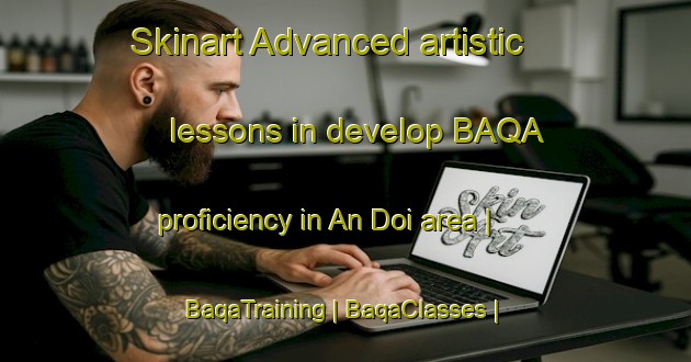 Skinart Advanced artistic lessons in develop BAQA proficiency in An Doi area | BaqaTraining | BaqaClasses | SkinartTraining-Viet Nam